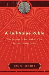 Full-Value Ruble: The Promise of Prosperity in the Postwar Soviet Union cena un informācija | Vēstures grāmatas | 220.lv