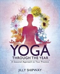 Yoga Through the Year: A Seasonal Approach to Your Practice цена и информация | Самоучители | 220.lv