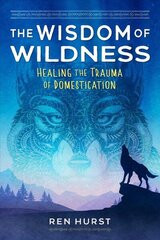 Wisdom of Wildness: Healing the Trauma of Domestication цена и информация | Книги по социальным наукам | 220.lv