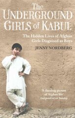 Underground Girls Of Kabul: The Hidden Lives of Afghan Girls Disguised as Boys цена и информация | Книги по социальным наукам | 220.lv