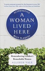 Woman Lived Here: Alternative Blue Plaques, Remembering London's Remarkable Women cena un informācija | Vēstures grāmatas | 220.lv