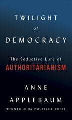 Twilight of Democracy: The Seductive Lure of Authoritarianism цена и информация | Книги по социальным наукам | 220.lv