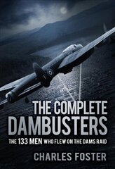 Complete Dambusters: The 133 Men Who Flew on the Dams Raid cena un informācija | Vēstures grāmatas | 220.lv