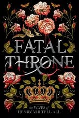 Fatal Throne: The Wives of Henry VIII Tell All: The Wives of Henry VIII Tell All cena un informācija | Grāmatas pusaudžiem un jauniešiem | 220.lv