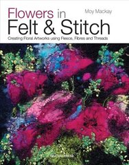 Flowers in Felt & Stitch: Creating Floral Artworks Using Fleece, Fibres and Threads cena un informācija | Grāmatas par veselīgu dzīvesveidu un uzturu | 220.lv
