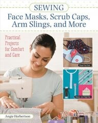 Sewing Face Masks, Scrub Caps, Arm Slings, and More: Practical Projects for Comfort and Care цена и информация | Книги о питании и здоровом образе жизни | 220.lv