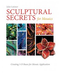 Sculptural Secrets for Mosaics: Creating 3-D Bases for Mosaic Application: Creating 3-D Bases for Mosaic Application cena un informācija | Grāmatas par veselīgu dzīvesveidu un uzturu | 220.lv