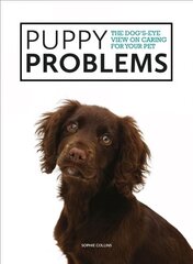 Puppy Problems: The Dog's-Eye View on Tackling Puppy Problems cena un informācija | Grāmatas par veselīgu dzīvesveidu un uzturu | 220.lv