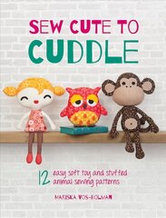 Sew Cute to Cuddle: 12 Easy Soft Toy and Stuffed Animal Sewing Patterns цена и информация | Книги о питании и здоровом образе жизни | 220.lv