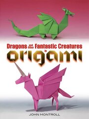 Dragons and Other Fantastic Creatures in Origami First Edition, First ed. цена и информация | Книги о питании и здоровом образе жизни | 220.lv