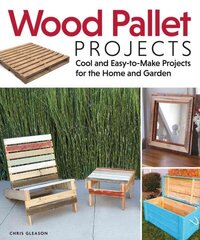 Wood Pallet Projects: Cool and Easy-to-Make Projects for the Home and Garden cena un informācija | Grāmatas par veselīgu dzīvesveidu un uzturu | 220.lv