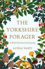 Yorkshire Forager: A Wild Food Survival Journey Digital original cena un informācija | Grāmatas par veselīgu dzīvesveidu un uzturu | 220.lv