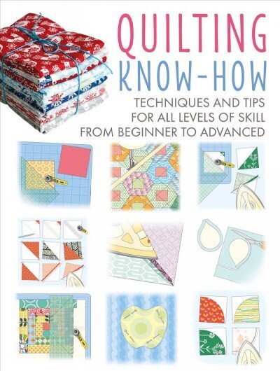 Quilting Know-How: Techniques and Tips for All Levels of Skill from Beginner to Advanced cena un informācija | Mākslas grāmatas | 220.lv