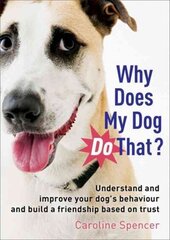 Why Does My Dog Do That?: Understand and Improve Your Dog's Behaviour and Build a Friendship Based on Trust Digital original cena un informācija | Grāmatas par veselīgu dzīvesveidu un uzturu | 220.lv