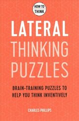 How to Think - Lateral Thinking Puzzles: Brain-training puzzles to help you think inventively цена и информация | Книги о питании и здоровом образе жизни | 220.lv