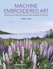 Machine Embroidered Art: Painting the Natural World with Needle & Thread cena un informācija | Grāmatas par veselīgu dzīvesveidu un uzturu | 220.lv