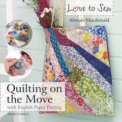 Love to Sew: Quilting On The Move: With English Paper Piecing цена и информация | Книги о питании и здоровом образе жизни | 220.lv