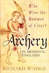 Archery in Medieval England: Who Were the Bowmen of Crecy? UK ed. цена и информация | Книги о питании и здоровом образе жизни | 220.lv