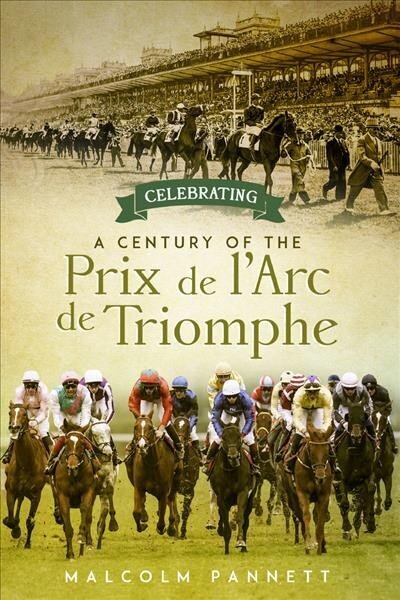 Celebrating a Century of the Prix de l'Arc de Triomphe: The History of Europe's Greatest Horse Race cena un informācija | Vēstures grāmatas | 220.lv