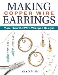 Making Copper Wire Earrings: More Than 100 Wire Wrapped Designs cena un informācija | Grāmatas par veselīgu dzīvesveidu un uzturu | 220.lv