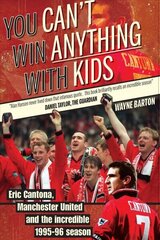 You Can't Win Anything with Kids: Eric Cantona & Manchester United's 1995-96 Season cena un informācija | Grāmatas par veselīgu dzīvesveidu un uzturu | 220.lv