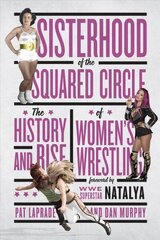 Sisterhood Of The Squared Circle: The History and Rise of Women's Wrestling цена и информация | Книги о питании и здоровом образе жизни | 220.lv