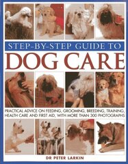 Step-by-step Guide to Dog Care: Practical Advice on Feeding, Grooming, Breeding, Training, Health Care and First Aid, with More Than 300 Photographs cena un informācija | Grāmatas par veselīgu dzīvesveidu un uzturu | 220.lv