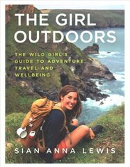 Girl Outdoors: The Wild Girl's Guide to Adventure, Travel and Wellbeing цена и информация | Книги о питании и здоровом образе жизни | 220.lv