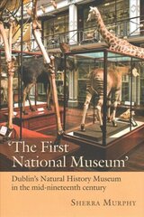 First National Museum: Dublin's Natural History Museum in the mid-nineteenth century cena un informācija | Grāmatas par veselīgu dzīvesveidu un uzturu | 220.lv