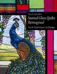 Allie Aller's Stained Glass Quilts Reimagined: Fresh Techniques & Design cena un informācija | Grāmatas par veselīgu dzīvesveidu un uzturu | 220.lv