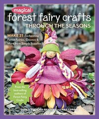 Magical Forest Fairy Crafts Through the Seasons: Make 25 Enchanting Forest Fairies, Gnomes & More from Simple Supplies цена и информация | Книги о питании и здоровом образе жизни | 220.lv