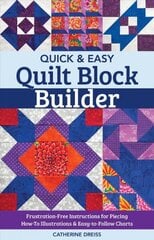 Quick & Easy Quilt Block Builder: Frustration-Free Instructions for Piecing; How-to Illustrations & Easy-to-Follow Charts цена и информация | Книги о питании и здоровом образе жизни | 220.lv