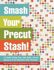 Smash Your Precut Stash!: 13 Quilts Using Your Jelly Rolls, Charm Squares, Fat Quarters and Yardage цена и информация | Книги о питании и здоровом образе жизни | 220.lv