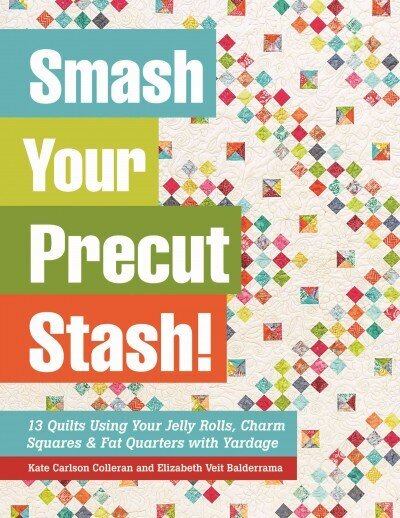 Smash Your Precut Stash!: 13 Quilts Using Your Jelly Rolls, Charm Squares, Fat Quarters and Yardage цена и информация | Grāmatas par veselīgu dzīvesveidu un uzturu | 220.lv