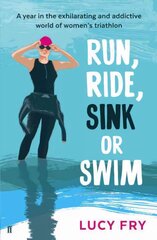 Run, Ride, Sink or Swim: A year in the exhilarating and addictive world of women's triathlon Main cena un informācija | Grāmatas par veselīgu dzīvesveidu un uzturu | 220.lv
