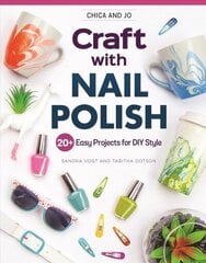 Chica and Jo Craft with Nail Polish: 20plus Easy Projects for DIY Style цена и информация | Книги о питании и здоровом образе жизни | 220.lv