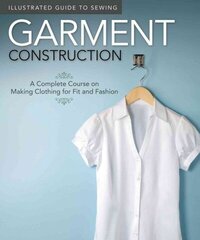 Illustrated Guide to Sewing: Garment Construction: A Complete Course on Making Clothing for Fit and Fashion цена и информация | Книги о питании и здоровом образе жизни | 220.lv