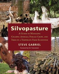 Silvopasture: A Guide to Managing Grazing Animals, Forage Crops, and Trees in a Temperate Farm Ecosystem цена и информация | Книги по социальным наукам | 220.lv