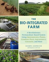 Bio-Integrated Farm: A Revolutionary Permaculture-Based System Using Greenhouses, Ponds, Compost Piles, Aquaponics, Chickens, and More цена и информация | Книги по социальным наукам | 220.lv