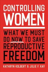 Controlling Women: What We Must Do Now to Save Reproductive Freedom cena un informācija | Sociālo zinātņu grāmatas | 220.lv