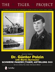 Tiger Project: Book 3: Dr. Gunter Polzin--Schwere Panzer (Tiger) Abteilung 503: Dr. GAnter Polzin--Schwere Panzer (Tiger) Abteilung 503, Book 3, Schwere Panzer (Tiger) Abteilung 503 цена и информация | Книги по социальным наукам | 220.lv