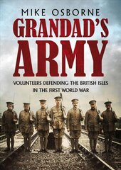 Grandad's Army: Volunteers Defending the British Isles in the First World War cena un informācija | Sociālo zinātņu grāmatas | 220.lv