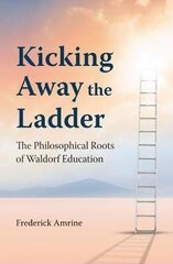 Kicking Away the Ladder: The Philosophical Roots of Waldorf Education cena un informācija | Sociālo zinātņu grāmatas | 220.lv