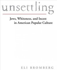 Unsettling: Jews, Whiteness, and Incest in American Popular Culture цена и информация | Книги по социальным наукам | 220.lv