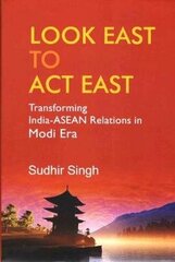 Look East to Act East: Transforming India-ASEAN Relations in Modi Era цена и информация | Книги по социальным наукам | 220.lv