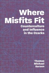 Where Misfits Fit: Counterculture and Influence in the Ozarks цена и информация | Книги по социальным наукам | 220.lv