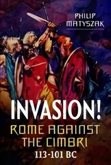 Invasion! Rome Against the Cimbri, 113-101 BC cena un informācija | Vēstures grāmatas | 220.lv