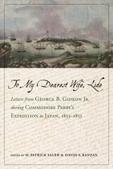 To My Dearest Wife, Lide: Letters from George B. Gideon Jr. during Commodore Perry's Expedition to Japan, 1853-1855 цена и информация | Книги по социальным наукам | 220.lv