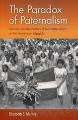 Paradox of Paternalism: Women and the Politics of Authoritarianism in the Dominican Republic cena un informācija | Sociālo zinātņu grāmatas | 220.lv