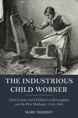 Industrious Child Worker: Child labour and childhood in Birmingham and the West Midlands, 1750-1900 cena un informācija | Vēstures grāmatas | 220.lv